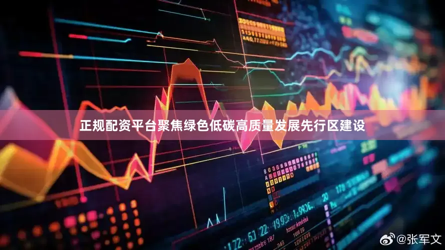 正规配资平台聚焦绿色低碳高质量发展先行区建设