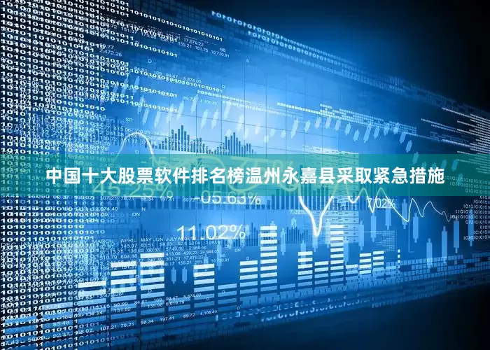 中国十大股票软件排名榜温州永嘉县采取紧急措施